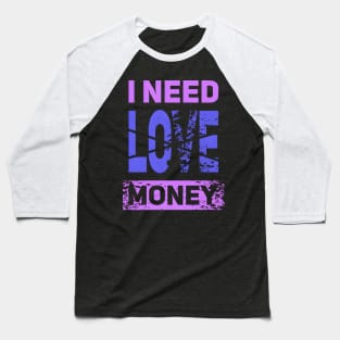 I Need Money Not Love Baseball T-Shirt